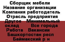 Сборщик мебели › Название организации ­ Компания-работодатель › Отрасль предприятия ­ Другое › Минимальный оклад ­ 1 - Все города Работа » Вакансии   . Башкортостан респ.,Баймакский р-н